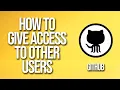 How To Give Access To Other Users Github Tutorial