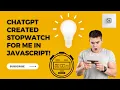 Episode 2 - ChatGPT Created Stopwatch within Few Seconds using JavaScript HTML CSS and C