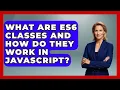 What Are ES6 Classes and How Do They Work in JavaScript JavaScript Toolkit News