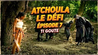 ATCHOULA-LE DEFI-EPISODE 7 TI GOUTE