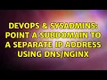 DevOps SysAdmins Point a subdomain to a separate IP address using