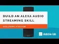 How to build an Alexa streaming skill from a template - Dabble Lab
