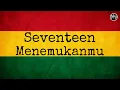 Lagu MENEMUKANMU VERSI REGGAE SKA COVER IMP - SEVENTEEN