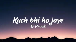 Download Kuch bhi ho jaye (lyrics) - B Praak | Jaani | MP3
