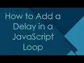 How to Add a Delay in a JavaScript Loop