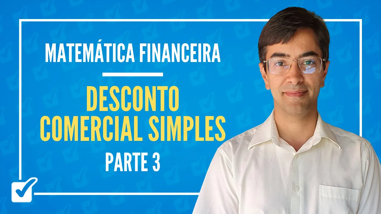 02.06. Aula de Desconto comercial simples (Matemática Financeira) - Parte 3
