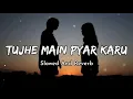 Lagu Tujhe Main Pyar Karun (Slowed + Reverb) | Kailash Kher | 1920 | Sukoonlo-fi