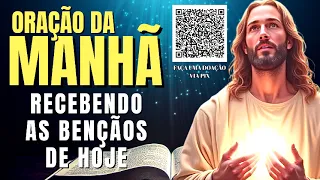 ORAÇÃO DA MANHÃ = RECEBENDO AS BENÇÃOS DE HOJE