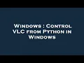 Windows Control VLC from Python in Windows
