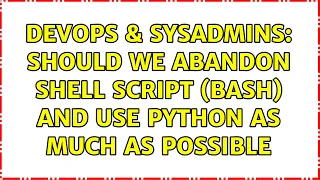 DevOps SysAdmins Should we abandon shell script bash and use Python as much as possible