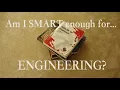 Am I SMART enough to be an ENGINEER