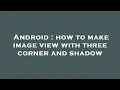 Android how to make image view with three corner and shadow