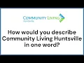 How Would You Describe Community Living Huntsville in 1 Word
