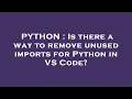 PYTHON Is there a way to remove unused imports for Python in VS Code