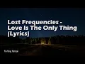 Download Lagu Lost Frequencies - Love Is The Only Thing (Lyrics)