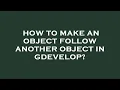 How to make an object follow another object in gdevelop