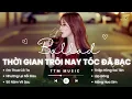 Lagu Thời Gian Trôi Nay Tóc Đã Bạc , Xuân Không Qua Ta Không Già 🎼  Nhạc Trẻ Ballad Buồn Sâu Lắng 2026