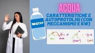 L'ACQUA (H2O): CARATTERISTICHE E AUTOPROTOLISI CON MECCANISMO - BIOLOGIA LEZIONE 3