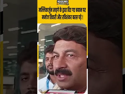 मल्लिकार्जुन खड़गे के द्वारा दिए गए बयान पर मनोज तिवारी और रविशंकर बरस पड़े !