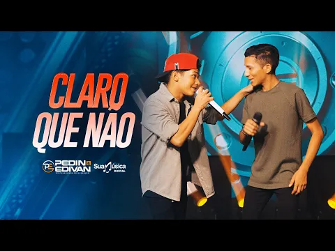 Pedin e Edivan - Claro Que Nāo (SUA MÚSICA) | CLIPE OFICIAL