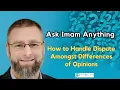 Ask Imam Anything How to Handle Dispute Amongst Differences of Opinions Imam John Ederer