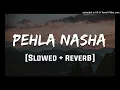 Pehela Nasha [Lofi Mix] | Bollywood Slowed & Reverb