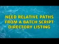 Need relative paths from a batch script directory listing 2 Solutions