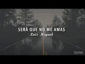 Luis Miguel - Será Que No Me Amas (Letra) ♡