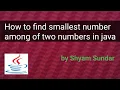 How to find smallest number among of two numbers in java Shyam Sundar
