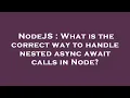 NodeJS What is the correct way to handle nested async await calls in Node