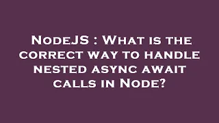 NodeJS What is the correct way to handle nested async await calls in Node