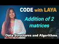 13 C program to perform the Addition of 2 matrices 2D Arrays Data Structures and Algorithms