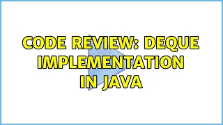 Code Review Deque Implementation in Java 2 Solutions
