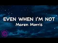 Even When I'm Not -- Maren Morris (Lirik)
