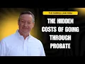 Hidden Probate Costs What They Don t Tell You About Wills and Estate Planning