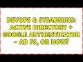 DevOps SysAdmins Active Directory Google Authenticator - AD FS or how 3 Solutions