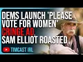 Democrats Launch PLEASE VOTE FOR WOMEN Cringe Ad Sam Elliot ROASTED For Telling Men Vote Women