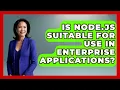 Is Node js Suitable for Use in Enterprise Applications - Server Logic Simplified