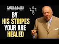 By His Stripes You Are Healed Kenneth E Hagin Faith Teaching