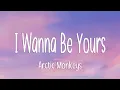Arctic Monkeys - I Wanna Be Yours