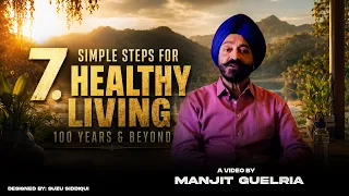 7 Simple Steps for Healthy Living 100 Years & Beyond | Part 1 | Manjit Guleria