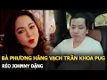 Lagu Bà Phương Hằng vạch trần Khoa Pug, réo Johnny Đặng