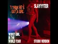 i think he’s got a girl: Slayyyter WOR$T GIRL IN THE WORLD TOUR STUDIO VERSION