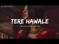 Download Lagu Tere Hawaale - Lofi (Slowed + Reverb) | Arijit Singh, Shilpa Rao | lofi song | Lyrics | Raj BROTHERS