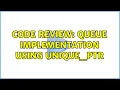 Code Review Queue implementation using unique - ptr