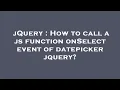jQuery How to call a js function onSelect event of datepicker jquery