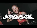 Download Lagu DJ BOXING MEDAN PALING ENAK SEDUNIA || SATU DISKOTIK KETINGGIAN!! 