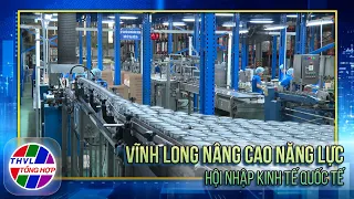Chuyên đề kinh tế: Vĩnh Long nâng cao năng lực hội nhập kinh tế quốc tế