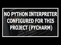 Solved No python interpreter configured for the project in Pycharm
