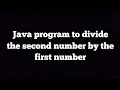 program to divide the second number by the first number